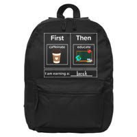 First Then Caffeinate Educate I Am Earning A Break Teacher 16 in Basic Backpack