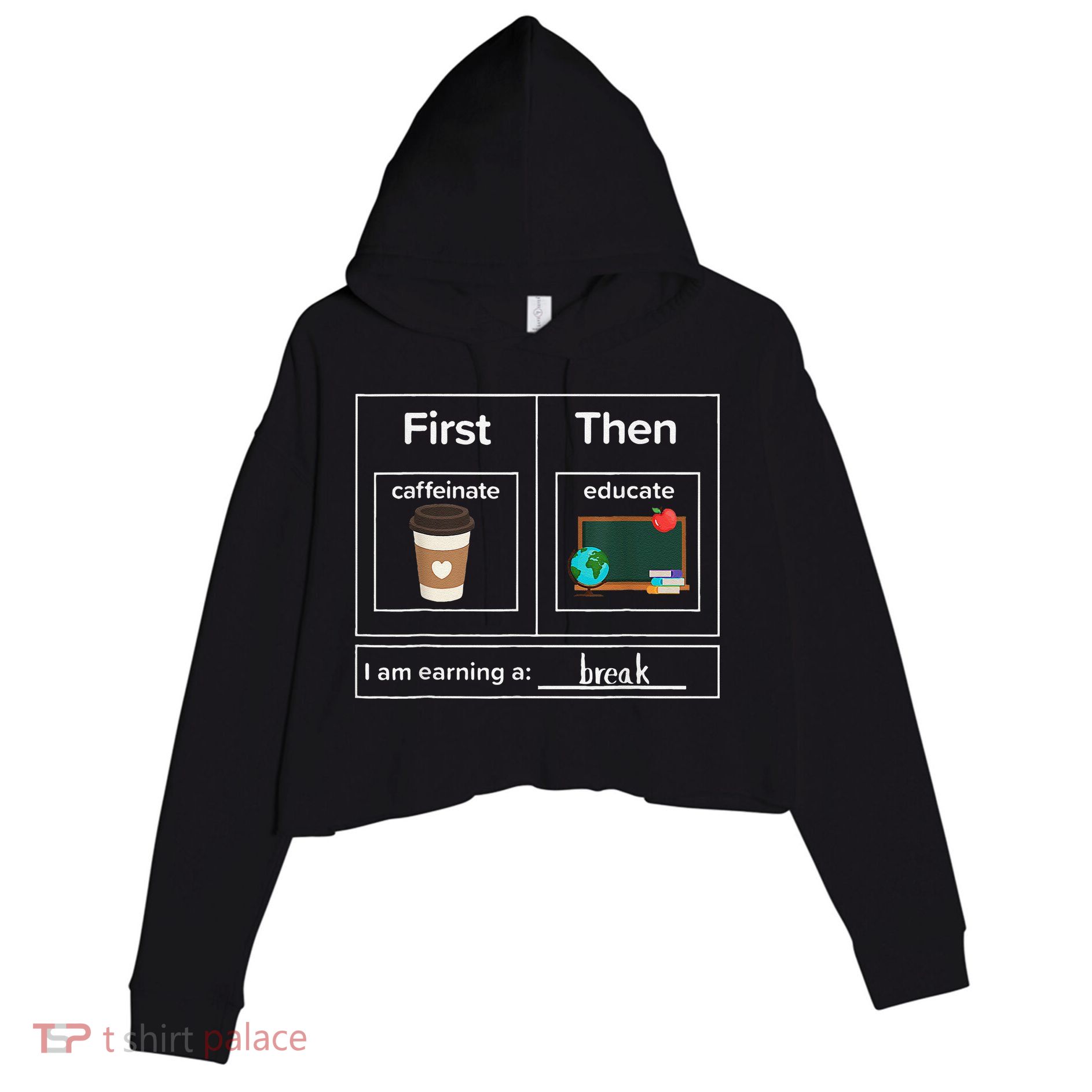First Then Caffeinate Educate I Am Earning A Break Teacher Crop Fleece Hoodie