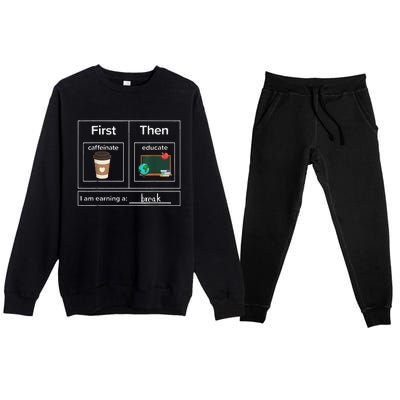 First Then Caffeinate Educate I Am Earning A Break Teacher Premium Crewneck Sweatsuit Set