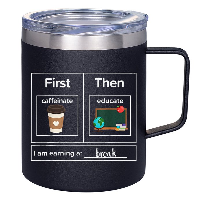 First Then Caffeinate Educate I Am Earning A Break Teacher 12oz Stainless Steel Coffee Mug