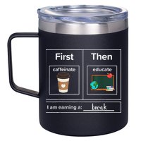 First Then Caffeinate Educate I Am Earning A Break Teacher 12oz Stainless Steel Coffee Mug