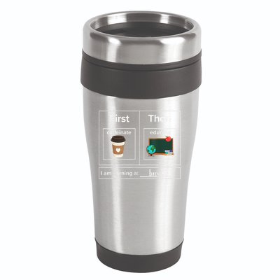 First Then Caffeinate Educate I Am Earning A Break Teacher 16oz Travel Tumbler