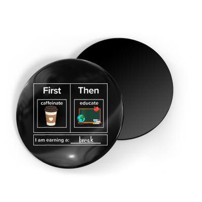 First Then Caffeinate Educate I Am Earning A Break Teacher Magnet