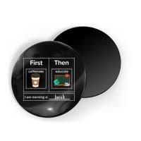 First Then Caffeinate Educate I Am Earning A Break Teacher Magnet