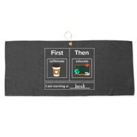 First Then Caffeinate Educate I Am Earning A Break Teacher Large Microfiber Waffle Golf Towel