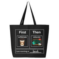 First Then Caffeinate Educate I Am Earning A Break Teacher 25L Jumbo Tote