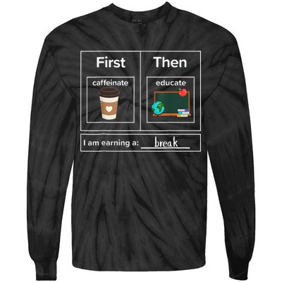 First Then Caffeinate Educate I Am Earning A Break Teacher Tie-Dye Long Sleeve Shirt