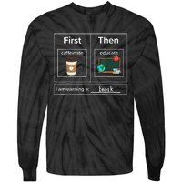 First Then Caffeinate Educate I Am Earning A Break Teacher Tie-Dye Long Sleeve Shirt