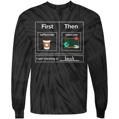 First Then Caffeinate Educate I Am Earning A Break Teacher Tie-Dye Long Sleeve Shirt