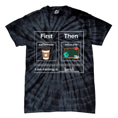 First Then Caffeinate Educate I Am Earning A Break Teacher Tie-Dye T-Shirt