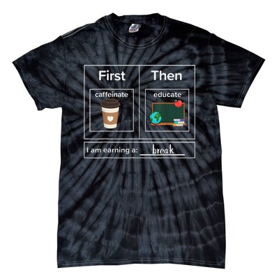 First Then Caffeinate Educate I Am Earning A Break Teacher Tie-Dye T-Shirt