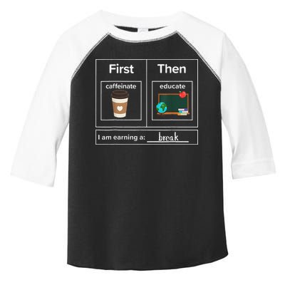 First Then Caffeinate Educate I Am Earning A Break Teacher Toddler Fine Jersey T-Shirt