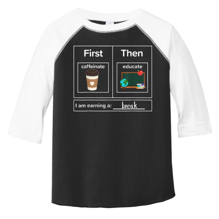 First Then Caffeinate Educate I Am Earning A Break Teacher Toddler Fine Jersey T-Shirt