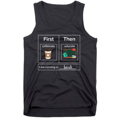 First Then Caffeinate Educate I Am Earning A Break Teacher Tank Top