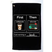 First Then Caffeinate Educate I Am Earning A Break Teacher Golf Towel