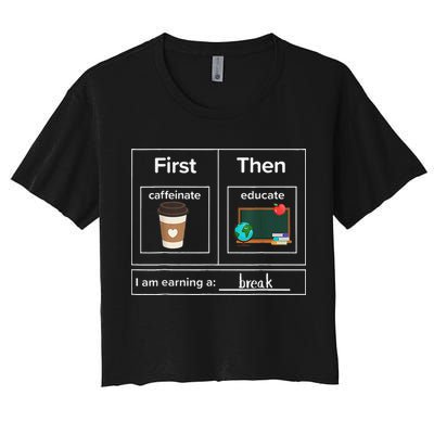 First Then Caffeinate Educate I Am Earning A Break Teacher Crop Top
