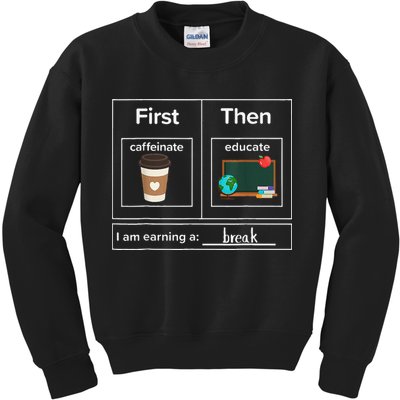 First Then Caffeinate Educate I Am Earning A Break Teacher Kids Sweatshirt