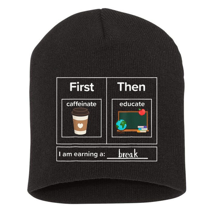 First Then Caffeinate Educate I Am Earning A Break Teacher Short Acrylic Beanie