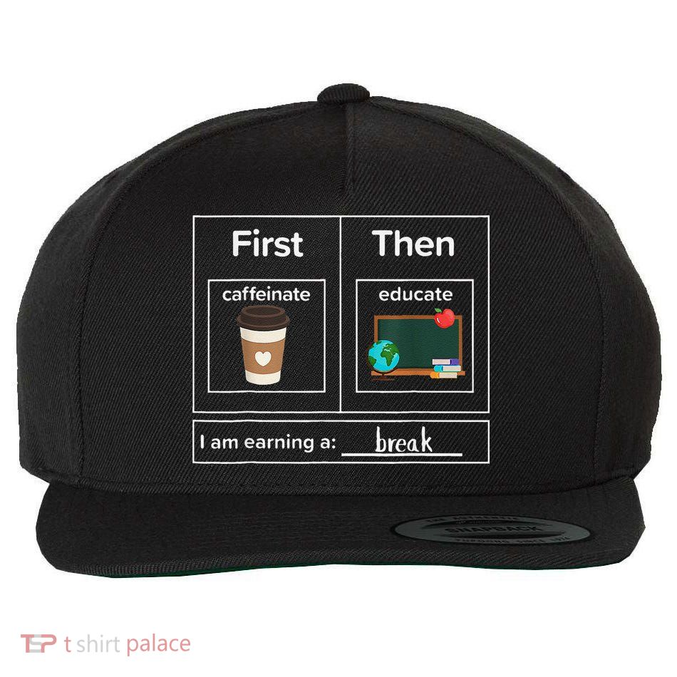 First Then Caffeinate Educate I Am Earning A Break Teacher Wool Snapback Cap