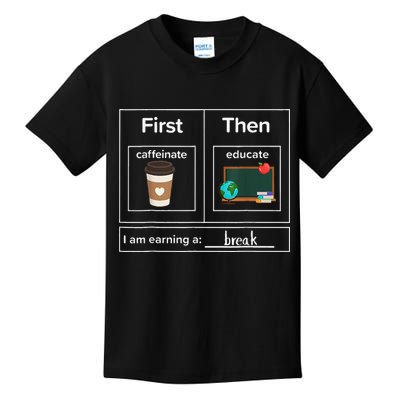First Then Caffeinate Educate I Am Earning A Break Teacher Kids T-Shirt