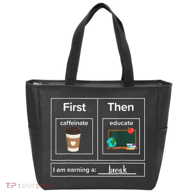 First Then Caffeinate Educate I Am Earning A Break Teacher Zip Tote Bag