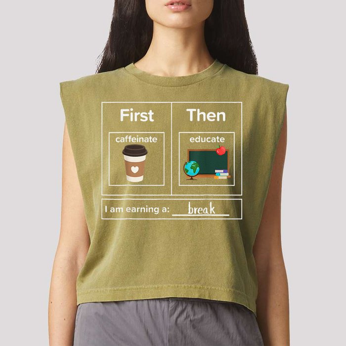 First Then Caffeinate Educate I Am Earning A Break Teacher Garment-Dyed Women's Muscle Tee