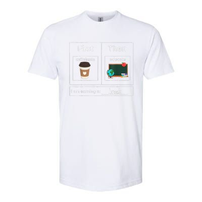 First Then Caffeinate Educate I Am Earning A Break Teacher Softstyle CVC T-Shirt