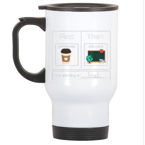 First Then Caffeinate Educate I Am Earning A Break Teacher Stainless Steel Travel Mug