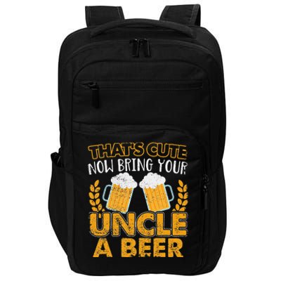 Funny That's Cute Now Bring Your Uncle A Beer Design Impact Tech Backpack