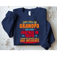 Funny They Call Me Grandpa Partner In Crime Makes Me Sound Like A Bad Influence Sweatshirt