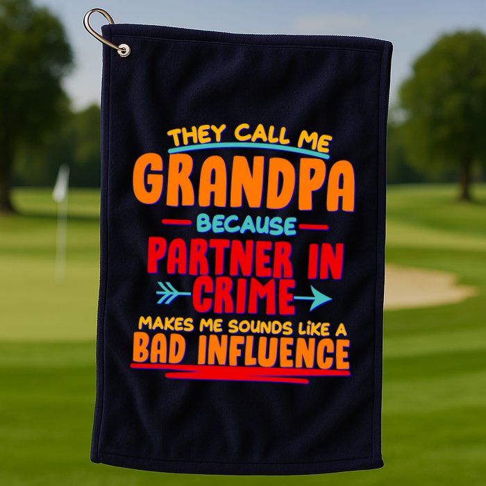 Funny They Call Me Grandpa Partner In Crime Makes Me Sound Like A Bad Influence Golf Towel