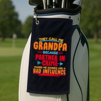 Funny They Call Me Grandpa Partner In Crime Makes Me Sound Like A Bad Influence Golf Towel