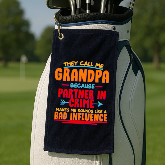 Funny They Call Me Grandpa Partner In Crime Makes Me Sound Like A Bad Influence Golf Towel
