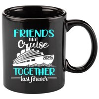 Friends That Cruise Together Last Forever 2025 11oz C Handle Ceramic Mug