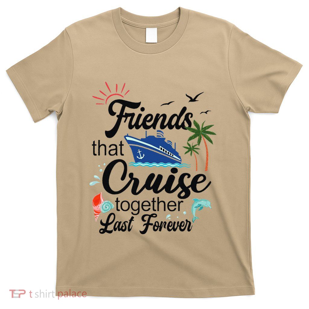 Friends That Cruise Together Last Forever Ship Crusing T-Shirt