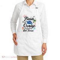 Friends That Cruise Together Last Forever Ship Crusing Apron