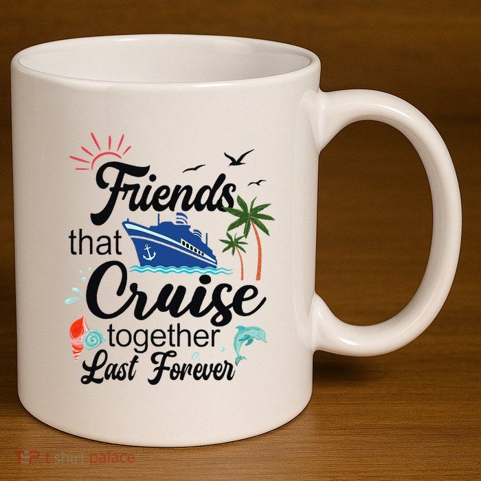 Friends That Cruise Together Last Forever Ship Crusing 11oz C Handle Ceramic Mug