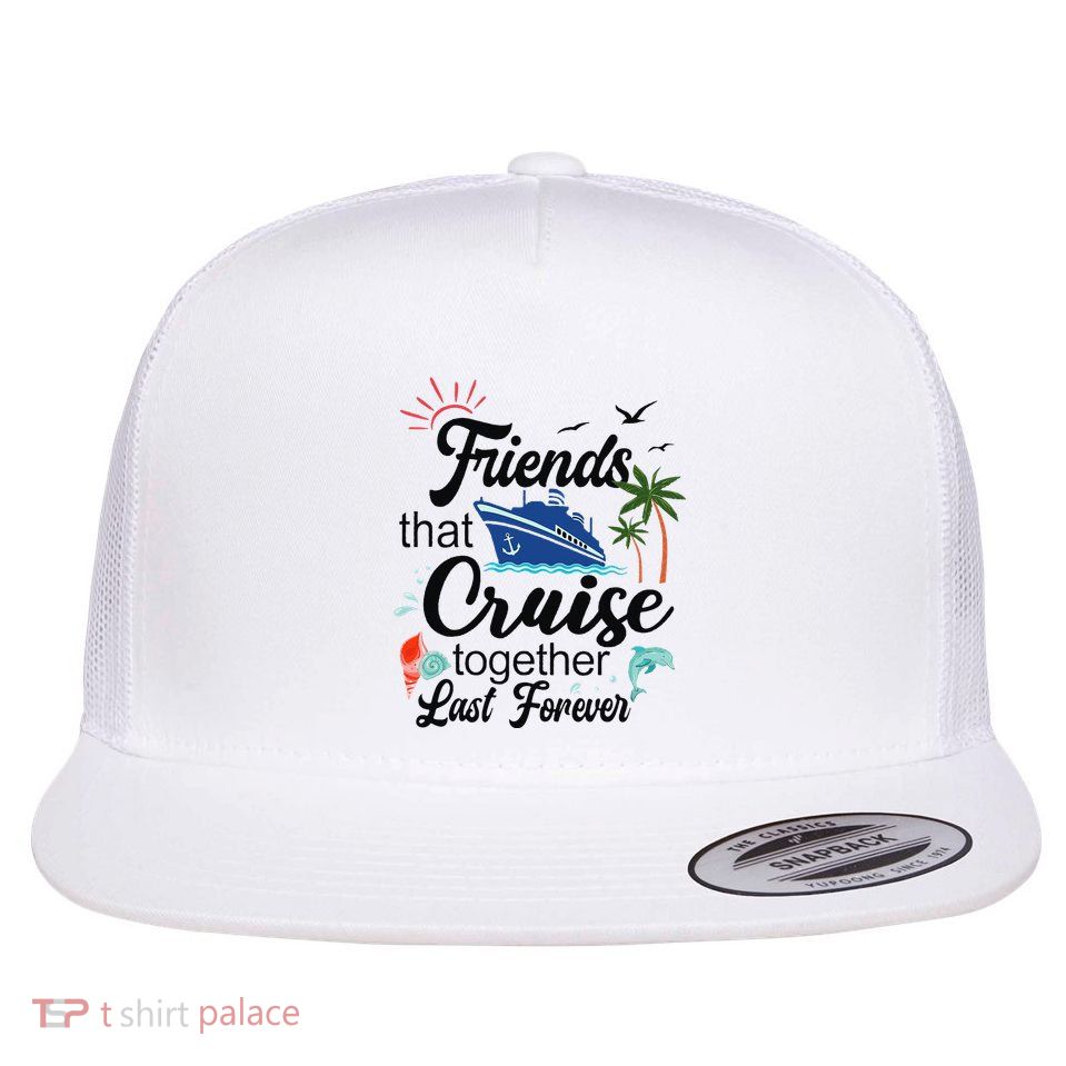 Friends That Cruise Together Last Forever Ship Crusing Flatbill Hat
