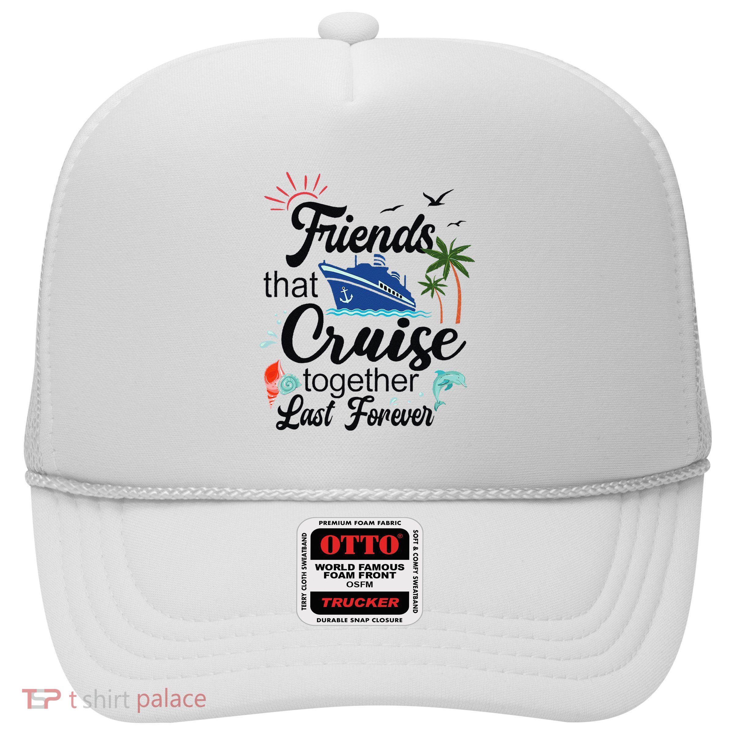 Friends That Cruise Together Last Forever Ship Crusing Trucker Hat