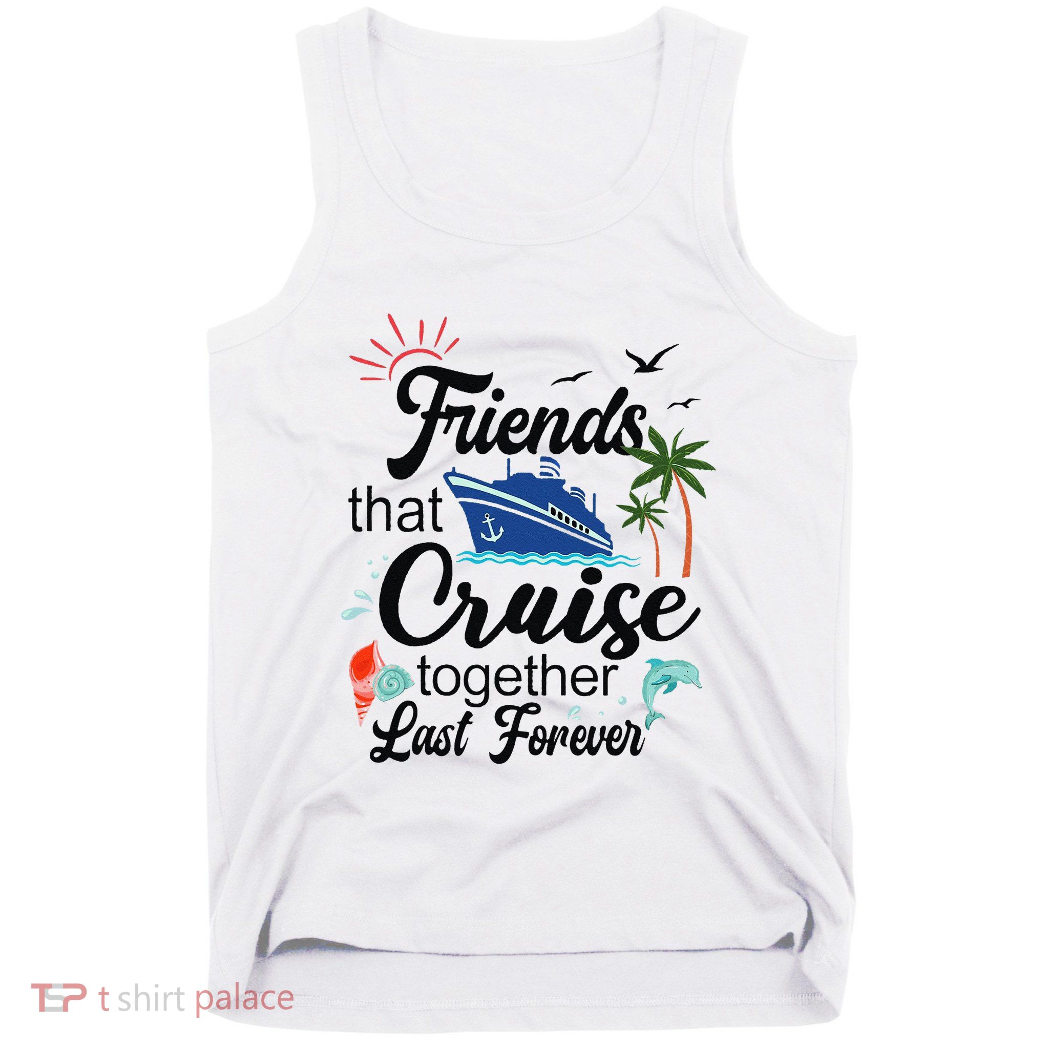 Friends That Cruise Together Last Forever Ship Crusing Tank Top