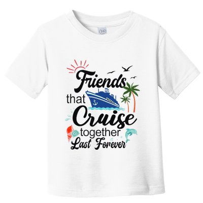 Friends That Cruise Together Last Forever Ship Crusing Toddler T-Shirt