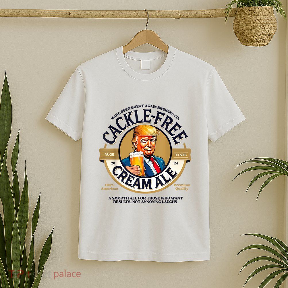 Funny Trump Cackle Free Cream Ale Beer Pun For Trump Support T-Shirt