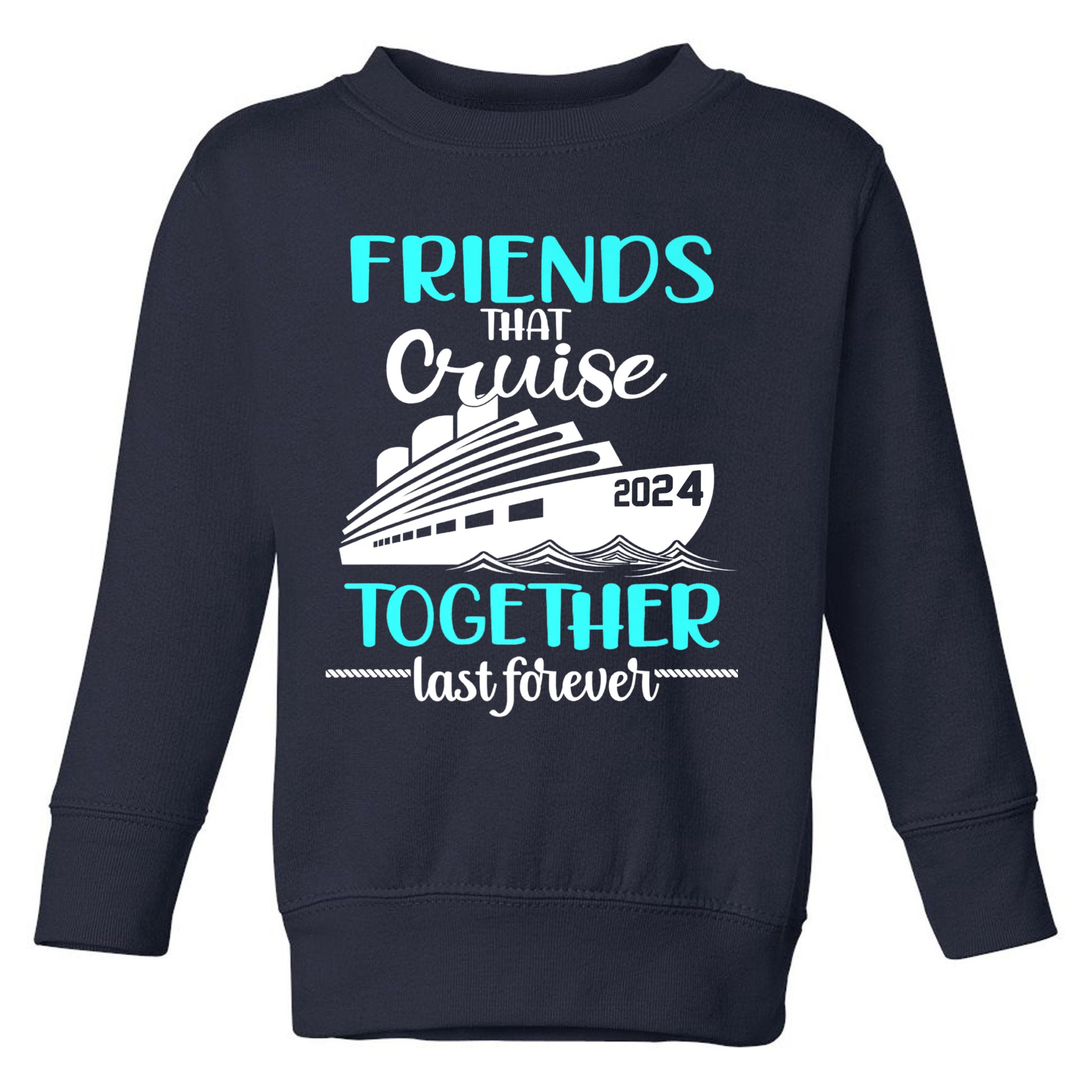 Friends That Cruise Together Last Forever Toddler Sweatshirt