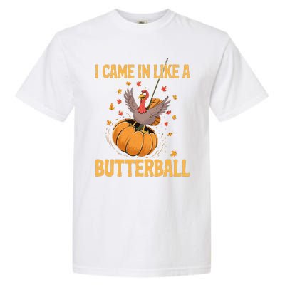 Funny Thanksgiving Came In Like A Butterball Garment-Dyed Heavyweight T-Shirt