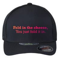 Fold The Cheese You Just Fold It In Funny Cheese Lover Funn Funny Gift Flexfit Unipanel Trucker Cap