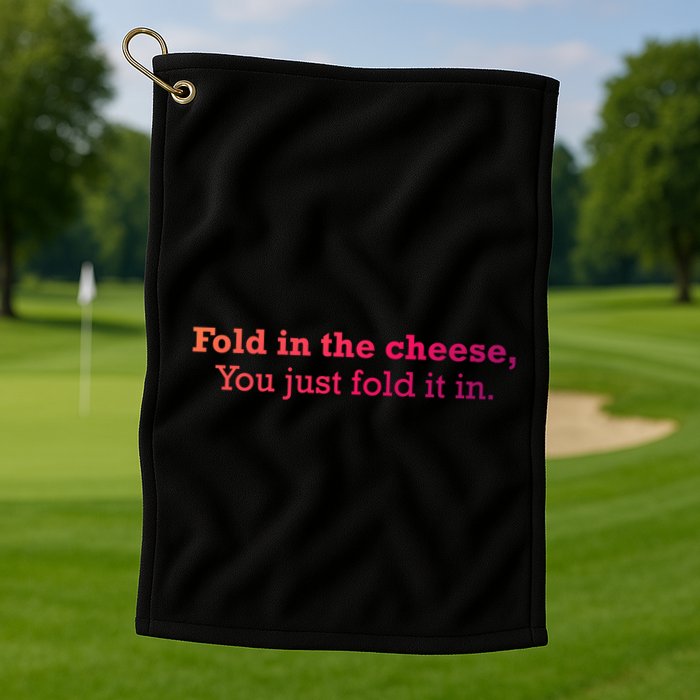 Fold The Cheese You Just Fold It In Funny Cheese Lover Funn Funny Gift Golf Towel