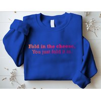 Fold The Cheese You Just Fold It In Funny Cheese Lover Funn Funny Gift Sweatshirt
