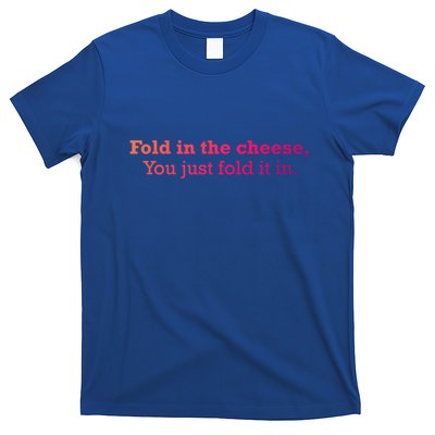 Fold The Cheese You Just Fold It In Funny Cheese Lover Funn Funny Gift T-Shirt