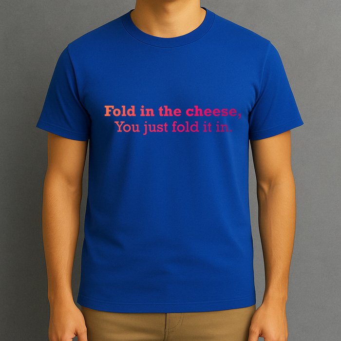 Fold The Cheese You Just Fold It In Funny Cheese Lover Funn Funny Gift T-Shirt