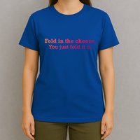 Fold The Cheese You Just Fold It In Funny Cheese Lover Funn Funny Gift T-Shirt